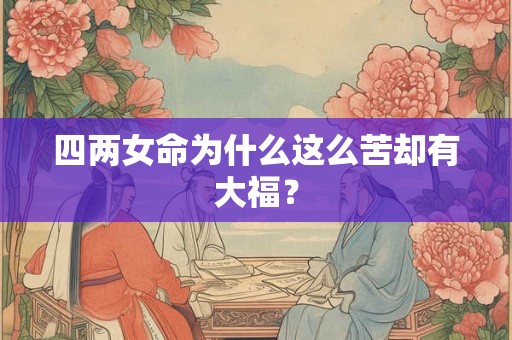 四两女命为什么这么苦却有大福？