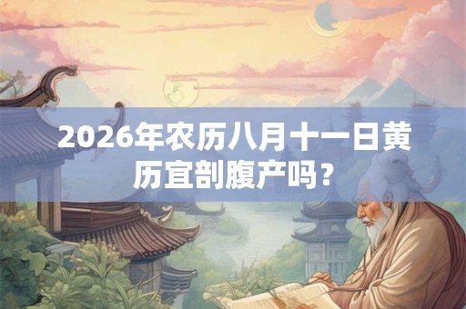 2026年农历八月十一日黄历宜剖腹产吗？