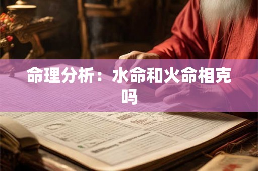 命理分析：水命和火命相克吗