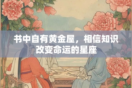 书中自有黄金屋，相信知识改变命运的星座