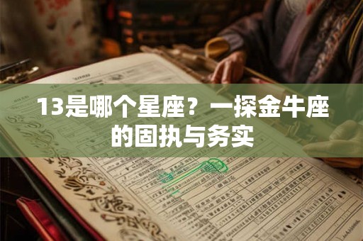 13是哪个星座?一探金牛座的固执与务实 13是哪个星座?一探金牛座的固执与务实