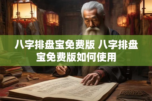 八字排盘宝免费版 八字排盘宝免费版如何使用