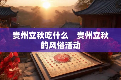 贵州立秋吃什么　贵州立秋的风俗活动