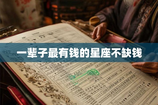 一辈子最有钱的星座不缺钱