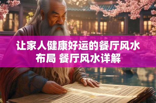 让家人健康好运的餐厅风水布局 餐厅风水详解 让家人健康好运的餐厅风水布局 餐厅风水详解