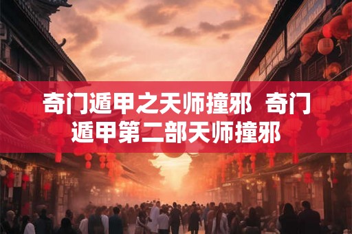 奇门遁甲之天师撞邪  奇门遁甲第二部天师撞邪