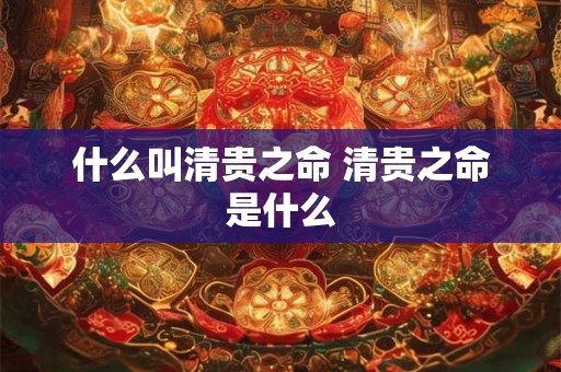 什么叫清贵之命 清贵之命是什么