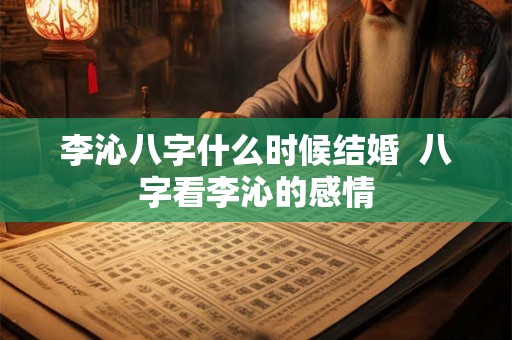 李沁八字什么时候结婚 八字看李沁的感情 李沁八字什么时候结婚 八字看李沁的感情
