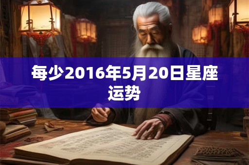 每少2016年5月20日星座运势