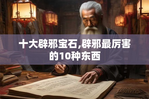 十大辟邪宝石,辟邪最厉害的10种东西