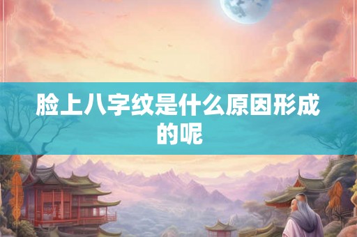 脸上八字纹是什么原因形成的呢