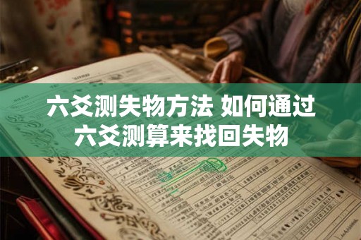 六爻测失物方法 如何通过六爻测算来找回失物