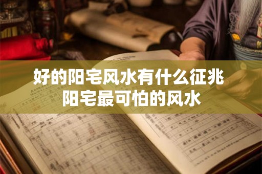 好的阳宅风水有什么征兆 阳宅最可怕的风水