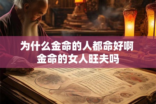 为什么金命的人都命好啊 金命的女人旺夫吗