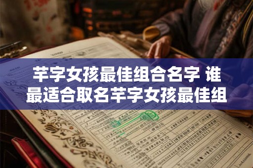 芊字女孩最佳组合名字 谁最适合取名芊字女孩最佳组合名字