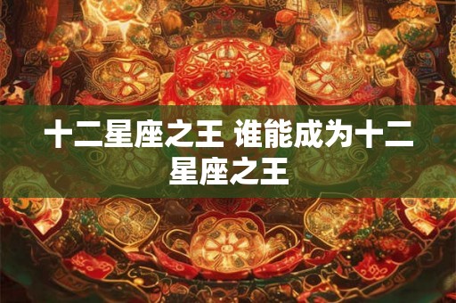 十二星座之王 谁能成为十二星座之王