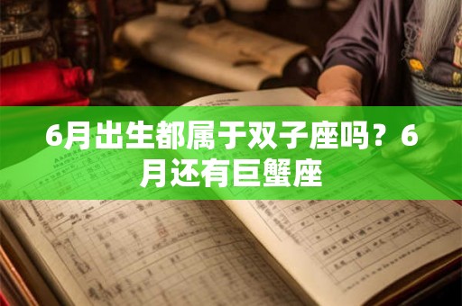 6月出生都属于双子座吗？6月还有巨蟹座
