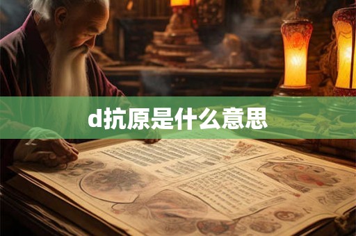 d抗原是什么意思