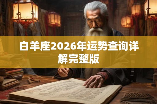 白羊座2026年运势查询详解完整版 白羊座2026年运势查询详解完整版