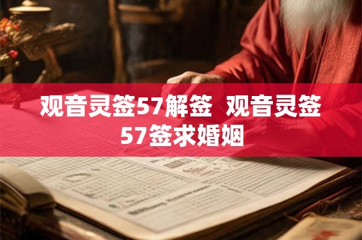 观音灵签57解签  观音灵签57签求婚姻