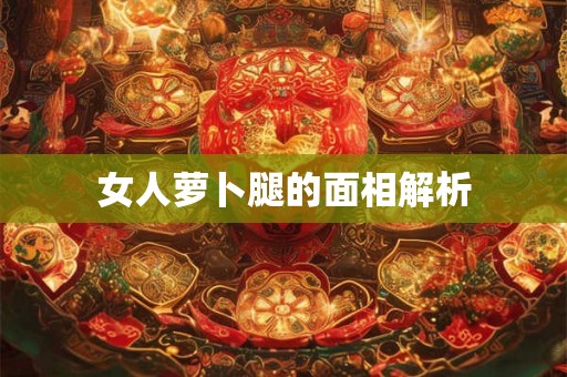 女人萝卜腿的面相解析