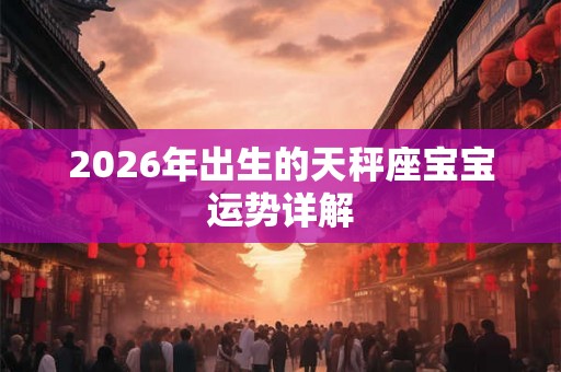 2026年出生的天秤座宝宝运势详解
