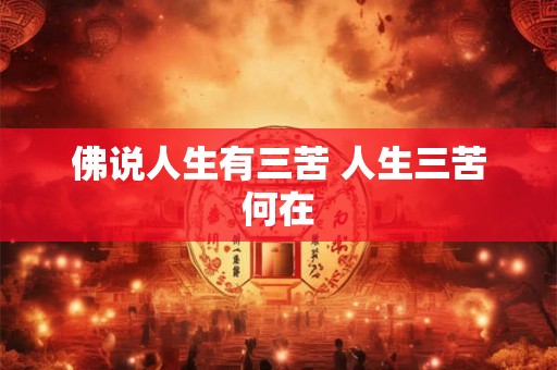佛说人生有三苦 人生三苦何在