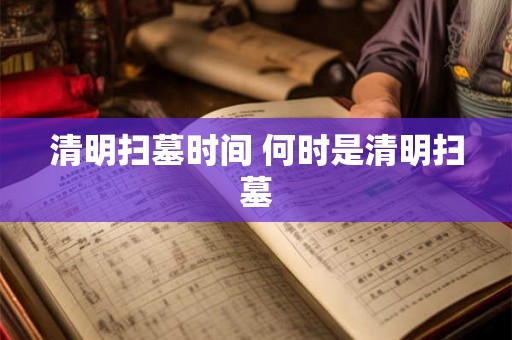 清明扫墓时间 何时是清明扫墓