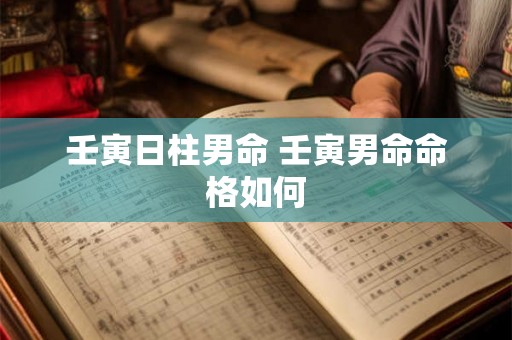 壬寅日柱男命 壬寅男命命格如何