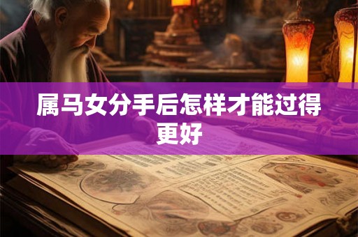 属马女分手后怎样才能过得更好