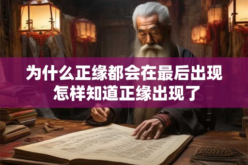 为什么正缘都会在最后出现 怎样知道正缘出现了