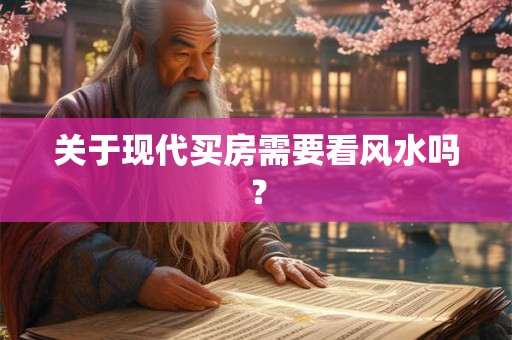 关于现代买房需要看风水吗？