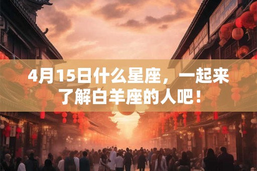 4月15日什么星座，一起来了解白羊座的人吧！