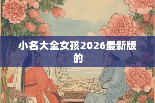 小名大全女孩2026最新版的 小名大全女孩2026最新版的