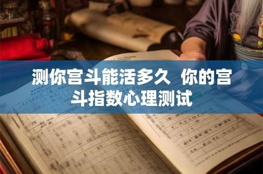 测你宫斗能活多久  你的宫斗指数心理测试