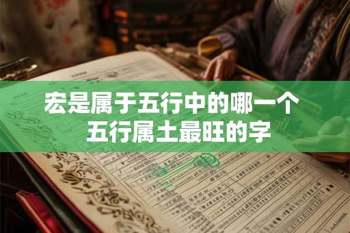 宏是属于五行中的哪一个  五行属土最旺的字