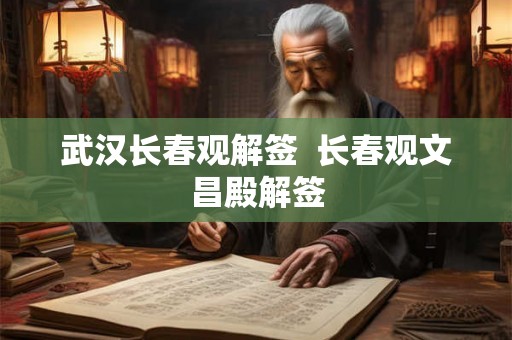 武汉长春观解签  长春观文昌殿解签