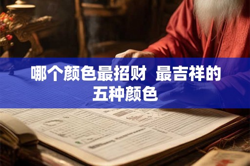 哪个颜色最招财  最吉祥的五种颜色