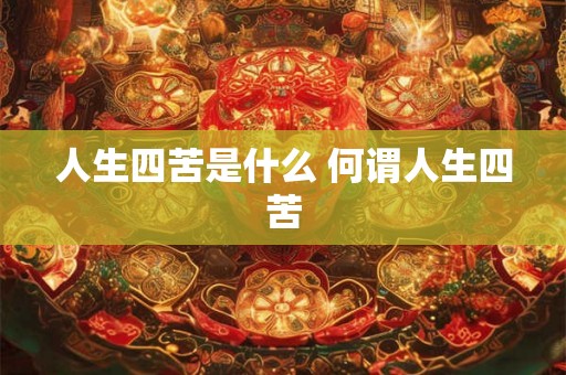 人生四苦是什么 何谓人生四苦