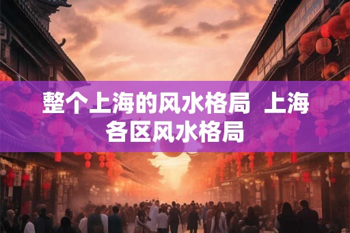 整个上海的风水格局  上海各区风水格局