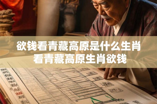 欲钱看青藏高原是什么生肖 看青藏高原生肖欲钱