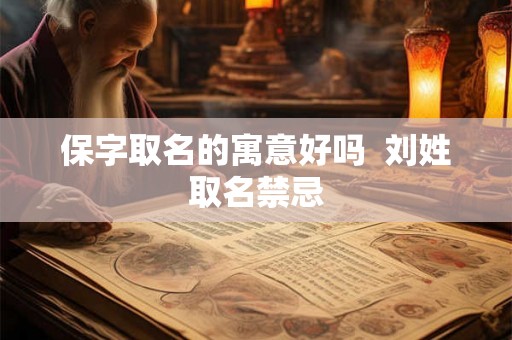 保字取名的寓意好吗  刘姓取名禁忌