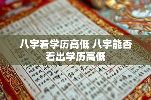八字看学历高低 八字能否看出学历高低 八字看学历高低 八字能否看出学历高低