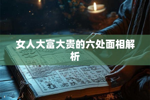 女人大富大贵的六处面相解析