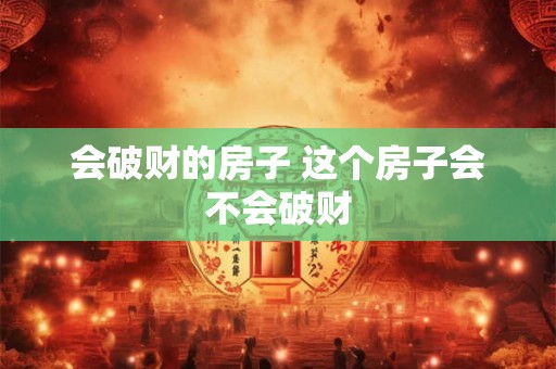会破财的房子 这个房子会不会破财