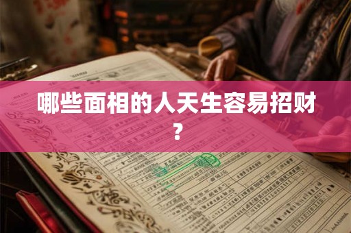 哪些面相的人天生容易招财? 哪些面相的人天生容易招财?