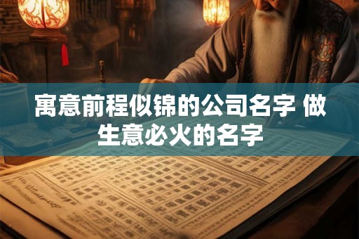 寓意前程似锦的公司名字 做生意必火的名字
