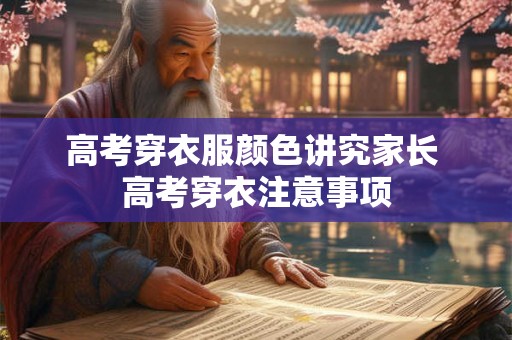 高考穿衣服颜色讲究家长 高考穿衣注意事项