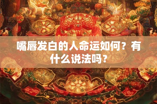 嘴唇发白的人命运如何？有什么说法吗？