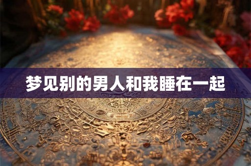 梦见别的男人和我睡在一起